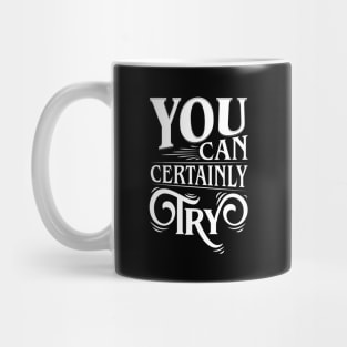 You Can Certainly Try Typography Mug